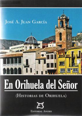 En Orihuela del Señor "HISTORIAS DE ORIHUELA"